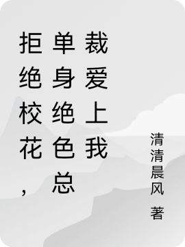 拒绝校花,单身绝色总裁爱上我