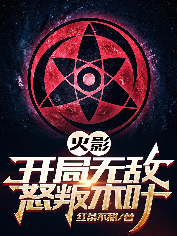 火影:开局无敌,怒叛木叶