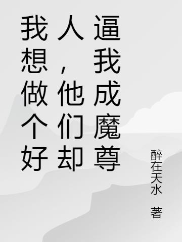 我想做个好人,他们却逼我成魔尊