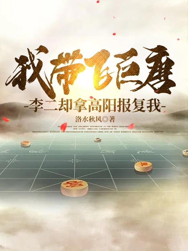 我带飞巨唐,李二却拿高阳报复我