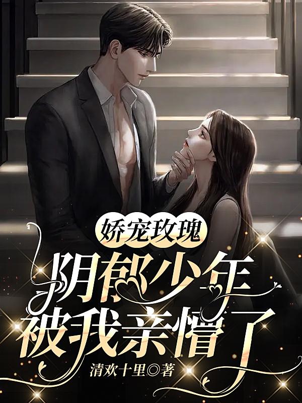娇宠玫瑰,阴郁少年被我亲懵了