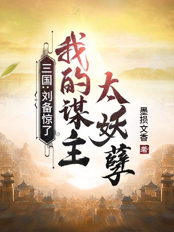 三国:刘备惊了,我的谋主太妖孽