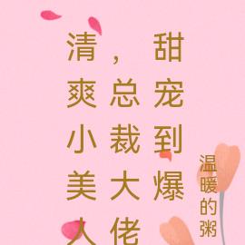 清爽小美人,总裁大佬甜宠到爆