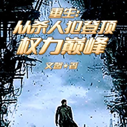 重生:从杀人犯登顶权力巅峰