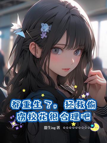 都重生了,拯救偷窃校花很合理吧最新章节