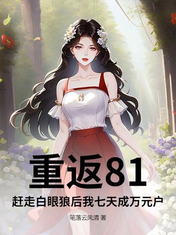 重返81:赶走白眼狼后我七天成万元户